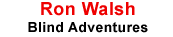 Ron Walsh Blind Adventures